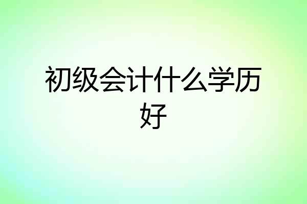 初级会计什么学历好