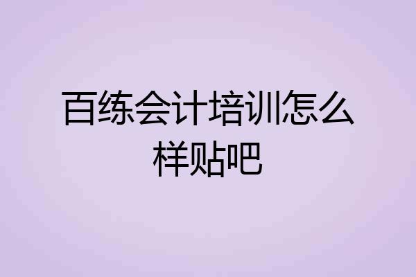 百练会计培训怎么样贴吧