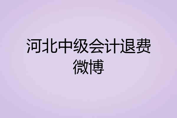 河北中级会计退费微博