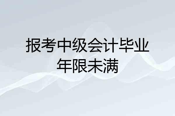 报考中级会计毕业年限未满