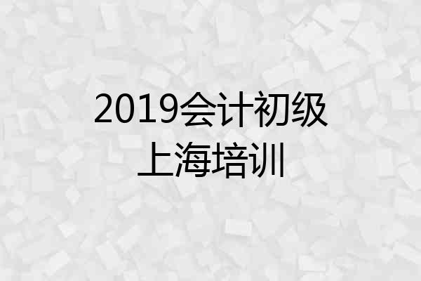 2019会计初级上海培训