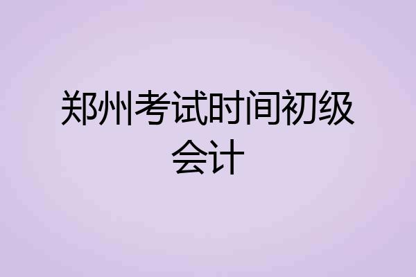 郑州考试时间初级会计