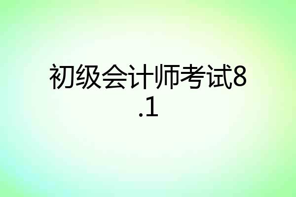 初级会计师考试8.1
