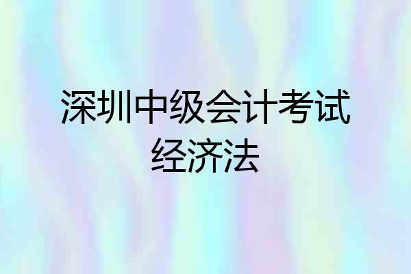 深圳中级会计考试经济法