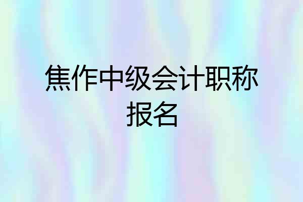 焦作中级会计职称报名