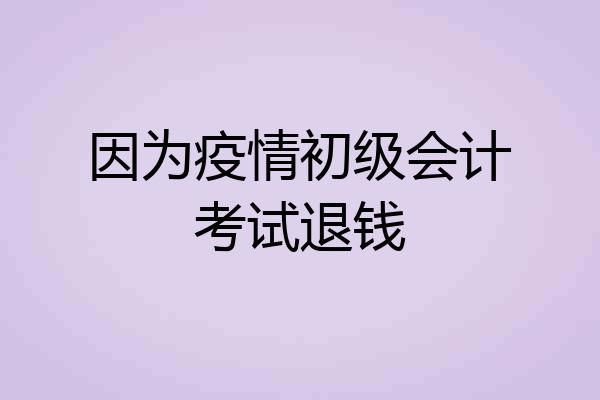 因为疫情初级会计考试退钱