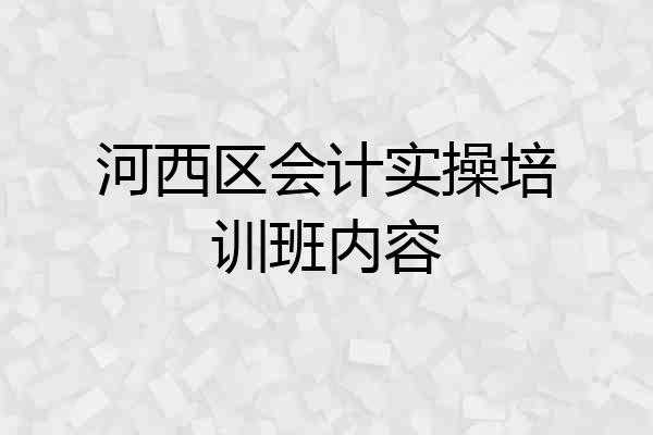 河西区会计实操培训班内容