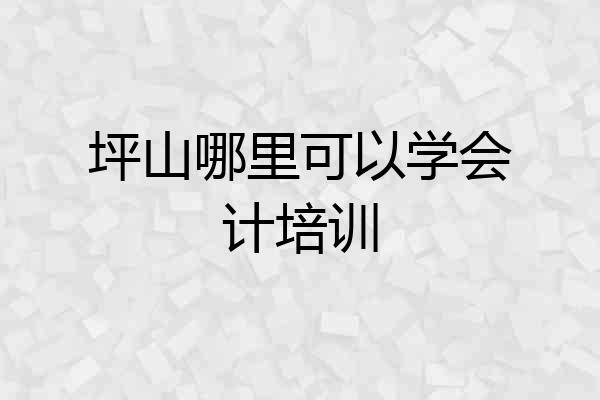 坪山哪里可以学会计培训
