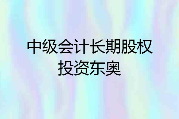 中级会计长期股权投资东奥