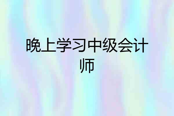 晚上学习中级会计师