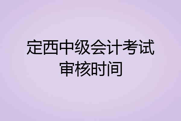 定西中级会计考试审核时间