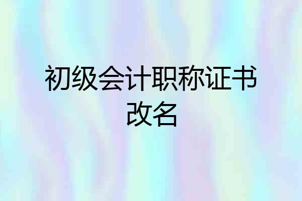 初级会计职称证书改名