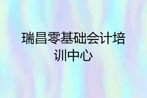 瑞昌零基础会计培训中心