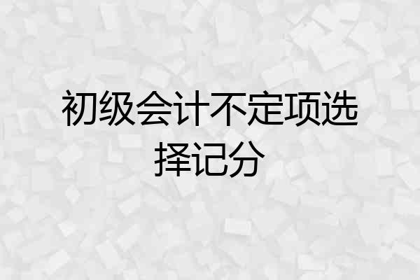 初级会计不定项选择记分