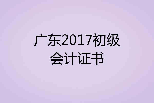 广东2017初级会计证书