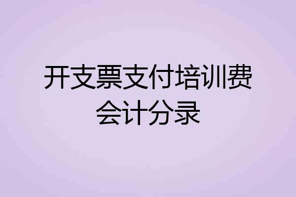 开支票支付培训费会计分录