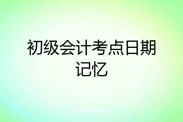 初级会计考点日期记忆