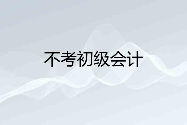 不考初级会计