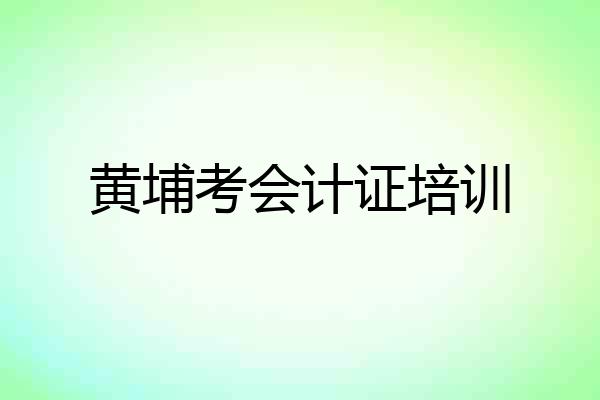 黄埔考会计证培训