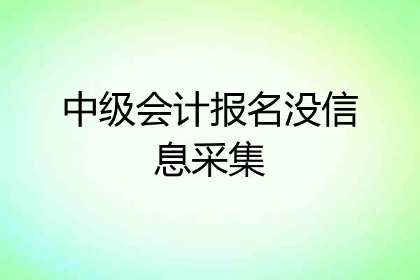 中级会计报名没信息采集