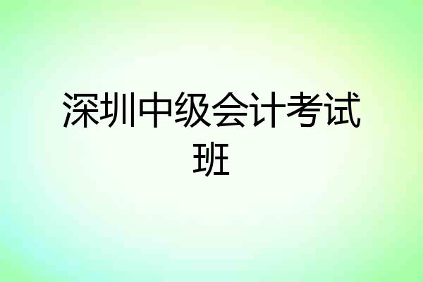 深圳中级会计考试班