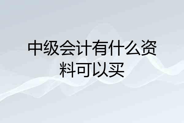 中级会计有什么资料可以买