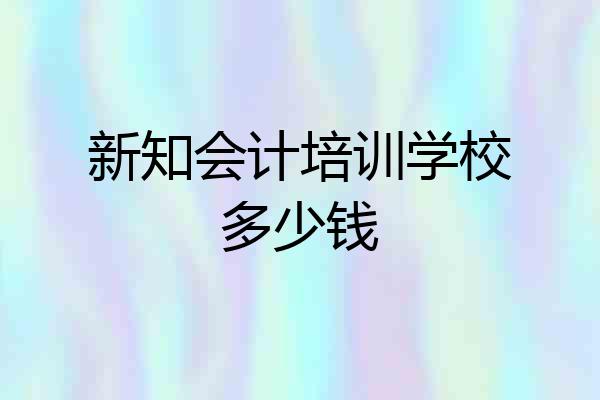 新知会计培训学校多少钱