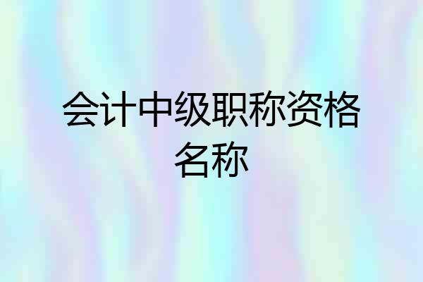 会计中级职称资格名称