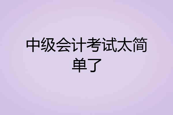 中级会计考试太简单了