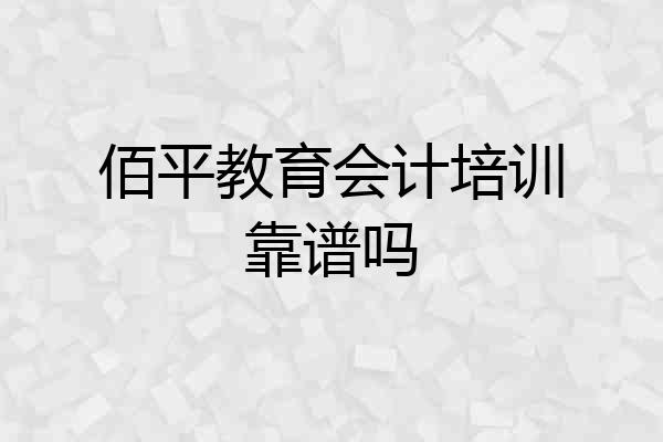 佰平教育会计培训靠谱吗