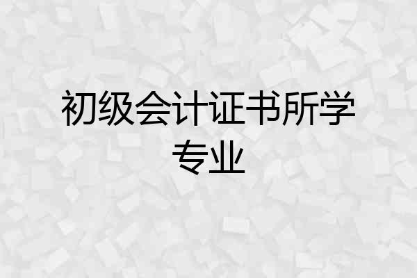 初级会计证书所学专业