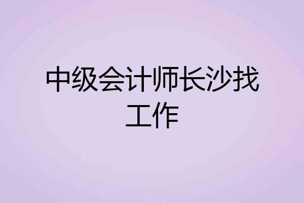 中级会计师长沙找工作