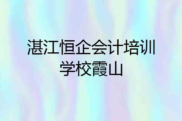 湛江恒企会计培训学校霞山