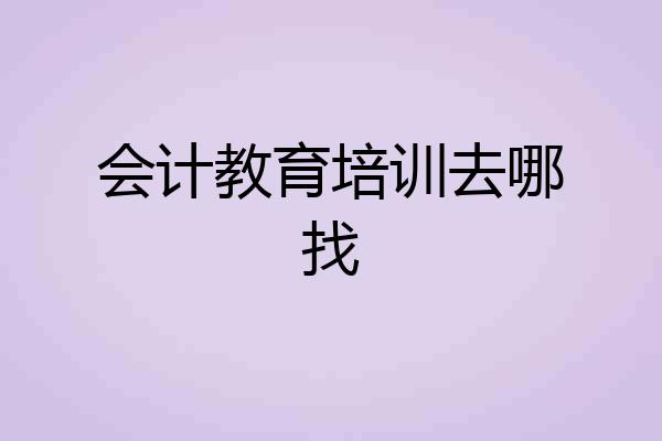 会计教育培训去哪找