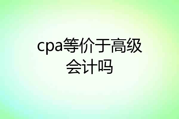 cpa等价于高级会计吗