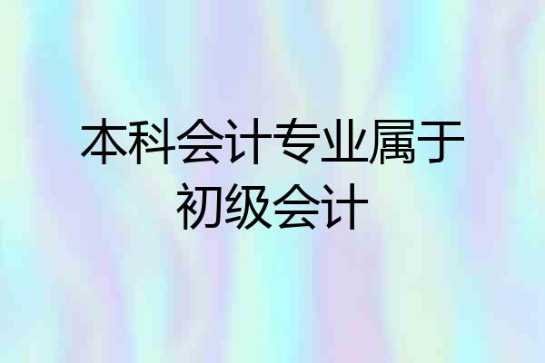 本科会计专业属于初级会计