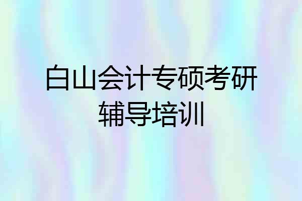 白山会计专硕考研辅导培训