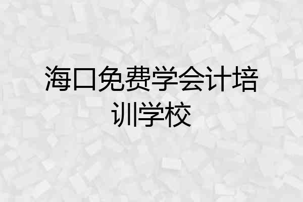海口免费学会计培训学校