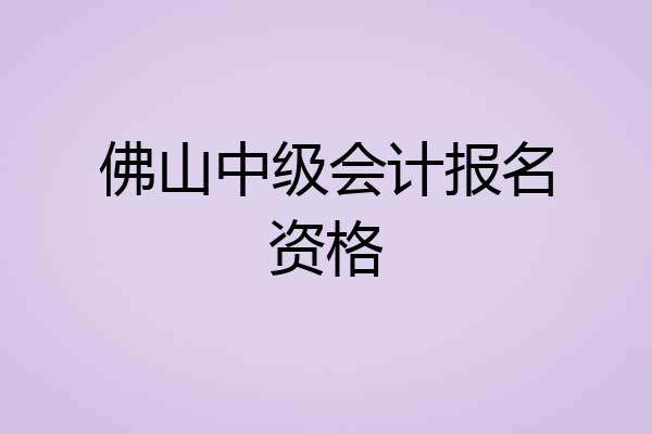 佛山中级会计报名资格