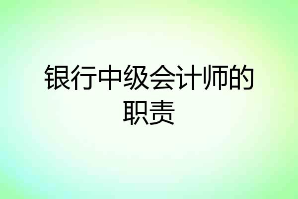 银行中级会计师的职责