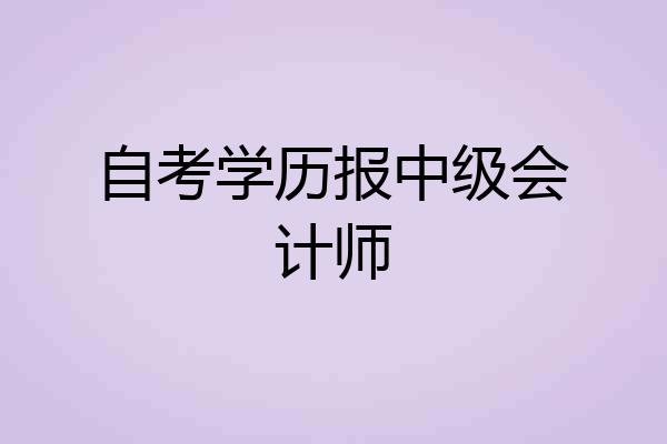 自考学历报中级会计师