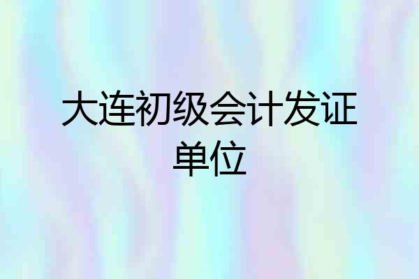 大连初级会计发证单位