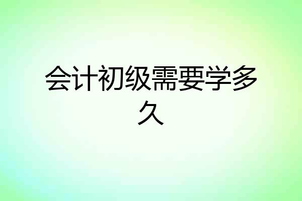 会计初级需要学多久
