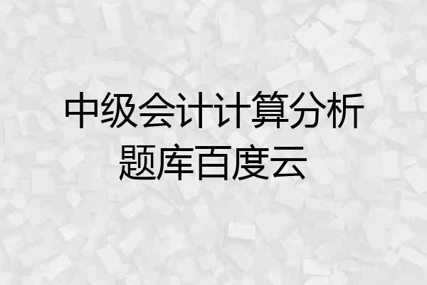 中级会计计算分析题库百度云
