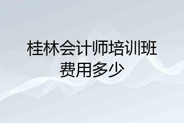 桂林会计师培训班费用多少