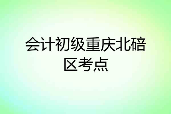会计初级重庆北碚区考点
