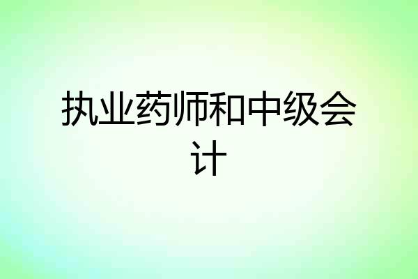 执业药师和中级会计