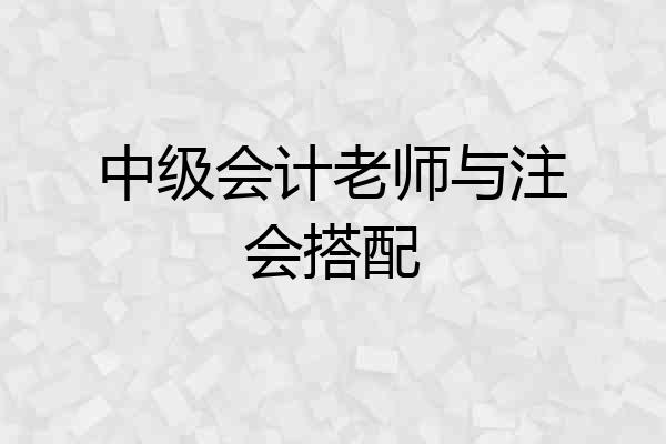 中级会计老师与注会搭配