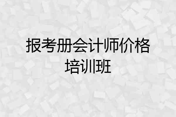 报考册会计师价格培训班