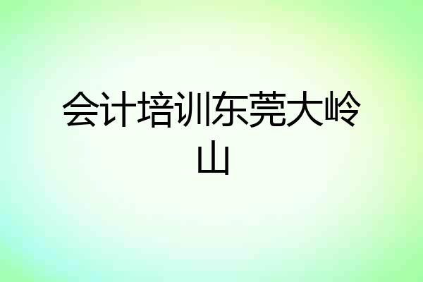 会计培训东莞大岭山